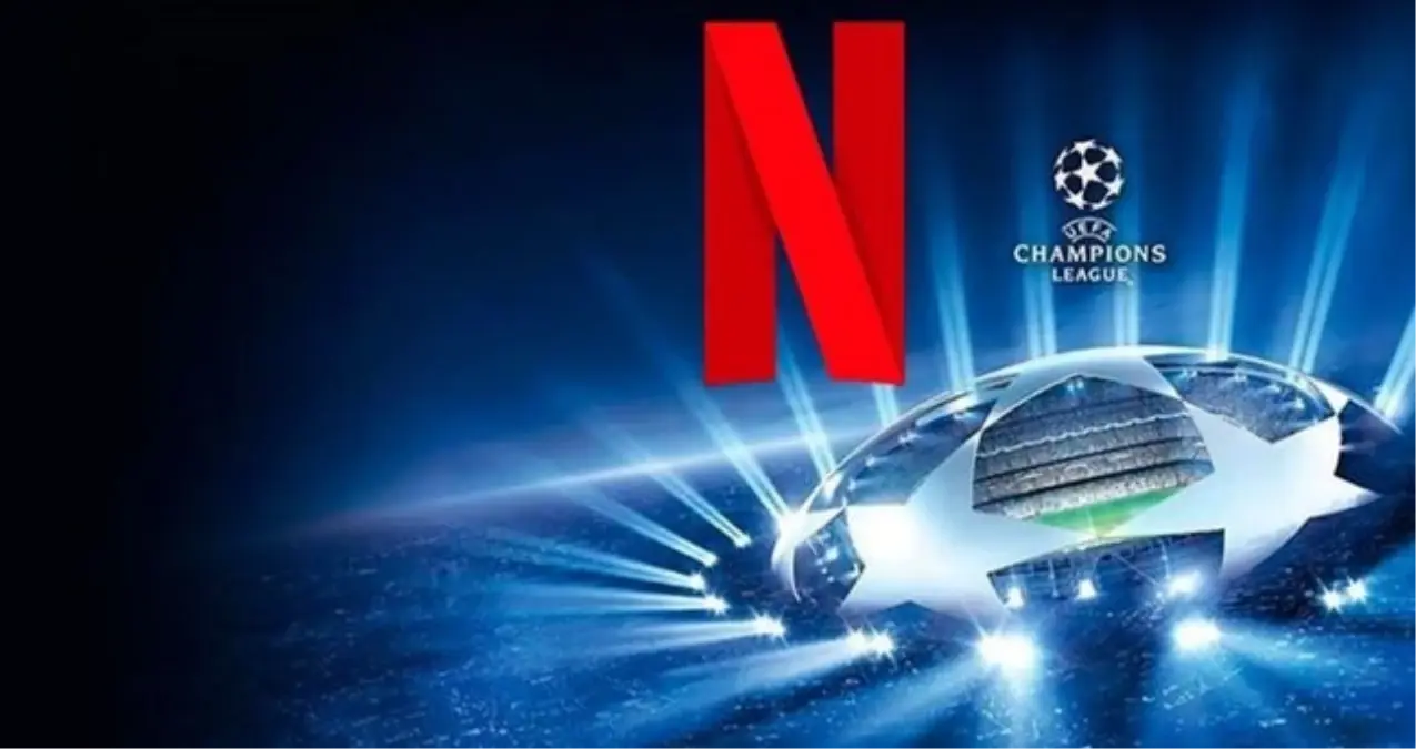 sampiyonlar ligi maclari netflixte mi yayinlanacak netflix sampiyonlar liginin yayin hakkini aldi mi EGisHa3p