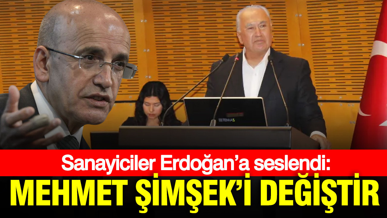 Sanayicilerden Erdoğan’a Çağrı: Mehmet Şimşek Görevden Alınmalı